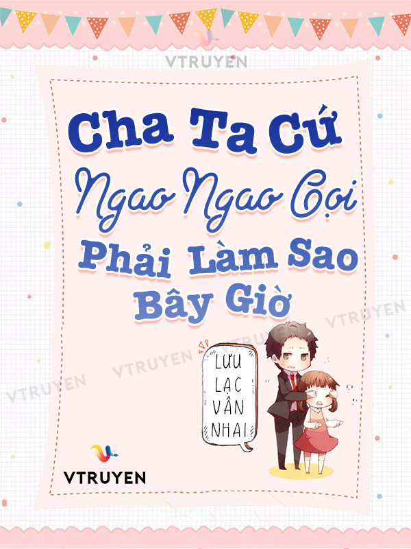 Cha Ta Cứ Ngao Ngao Gọi, Phải Làm Sao Bây Giờ !!!!