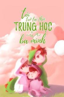 Abo Tôi Trở Lại Thời Trung Học Của Ba Mình!