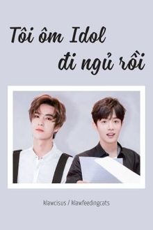 [BJYX] Tôi Ôm Idol Đi Ngủ Rồi