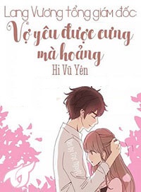 Lang Vương Tổng Giám Đốc: Vợ Yêu Được Cưng Mà Hoảng