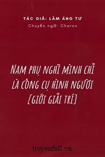 Nam Phụ Nghĩ Mình Chỉ Là Công Cụ Hình Người