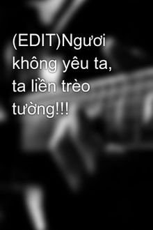 Ngươi Không Yêu Ta, Ta Liền Trèo Tường