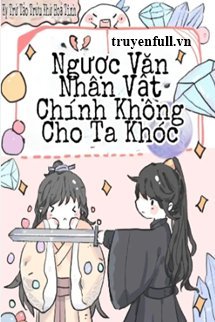 Nhân Vật Chính Truyện Ngược Không Cho Phép Ta Khóc